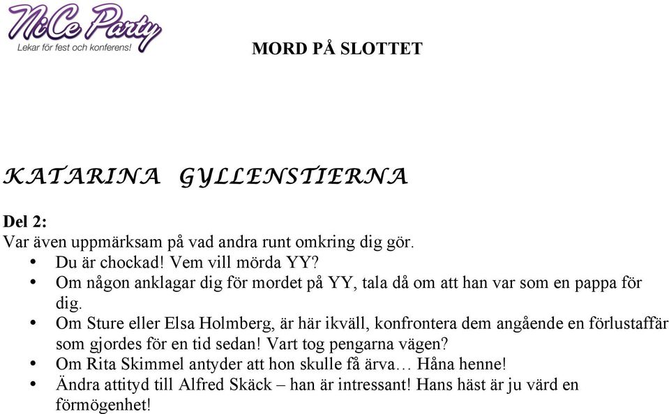 Om Sture eller Elsa Holmberg, är här ikväll, konfrontera dem angående en förlustaffär som gjordes för en tid sedan!