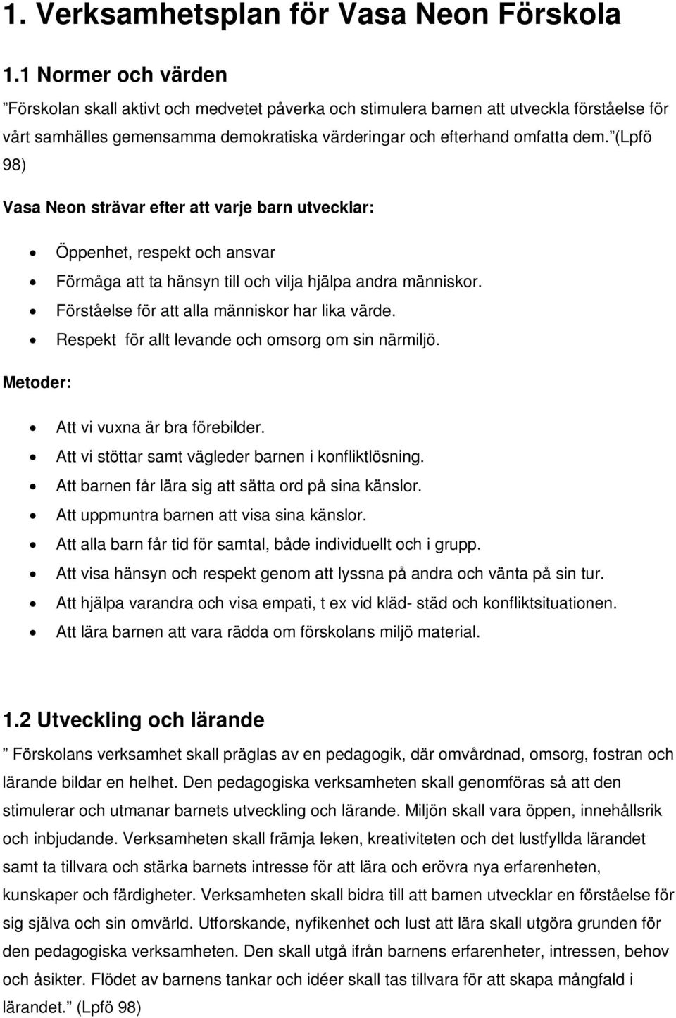 (Lpfö 98) Vasa Neon strävar efter att varje barn utvecklar: Öppenhet, respekt och ansvar Förmåga att ta hänsyn till och vilja hjälpa andra människor. Förståelse för att alla människor har lika värde.