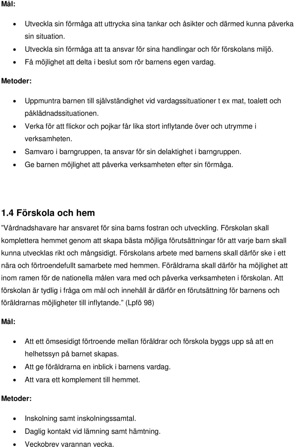 Verka för att flickor och pojkar får lika stort inflytande över och utrymme i verksamheten. Samvaro i barngruppen, ta ansvar för sin delaktighet i barngruppen.