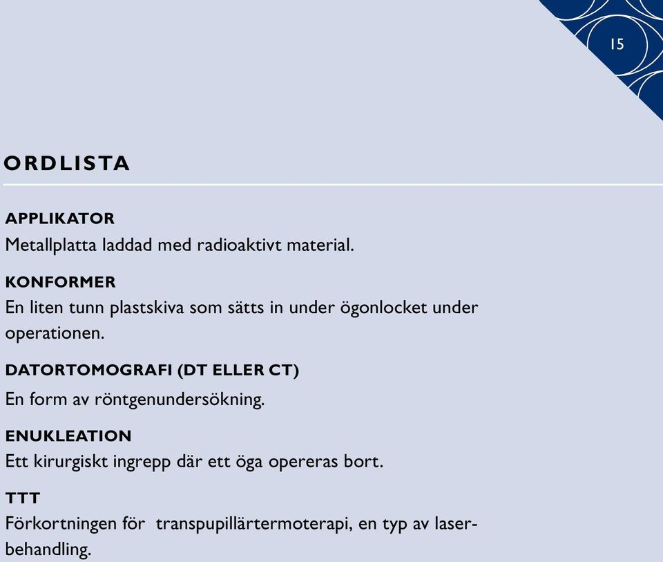 Datortomografi (DT eller CT) En form av röntgenundersökning.