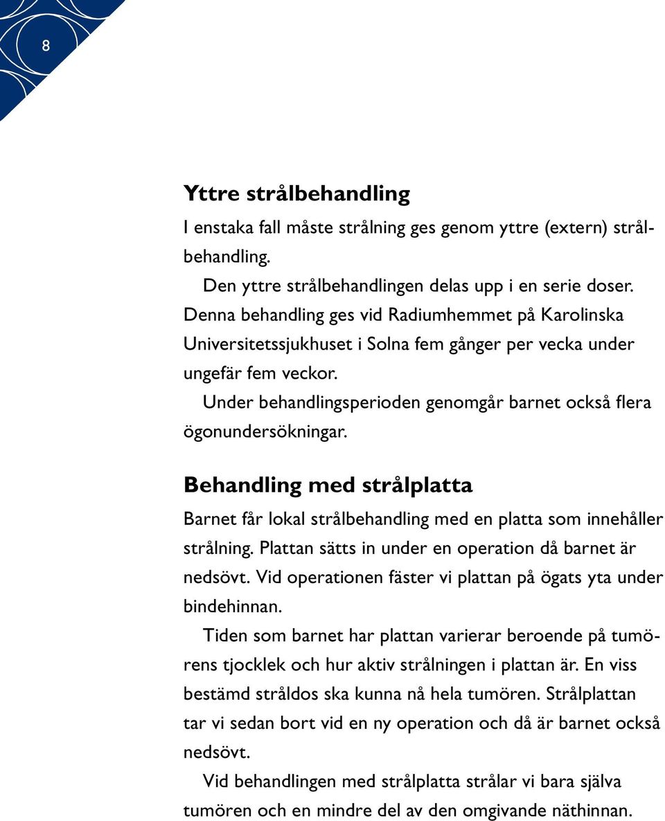 Under behandlingsperioden genomgår barnet också flera ögonundersökningar. Behandling med strålplatta Barnet får lokal strålbehandling med en platta som innehåller strålning.