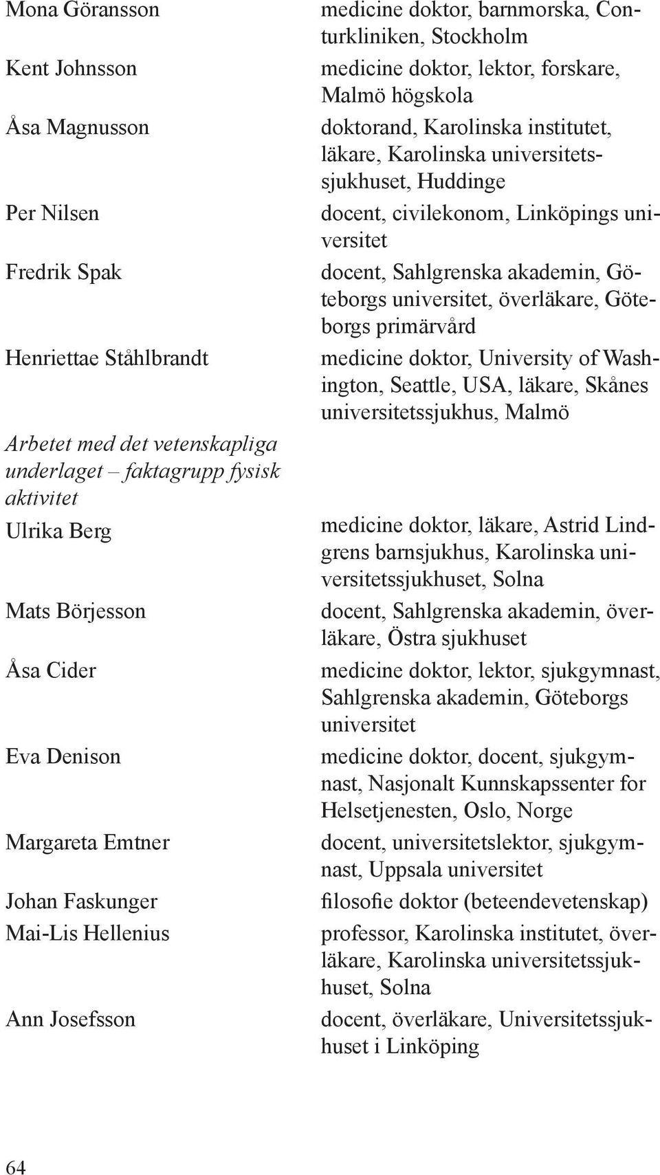 Karolinska ssjukhuset, Huddinge docent, civilekonom, Linköpings docent, Sahlgrenska akademin, Göteborgs, överläkare, Göteborgs primärvård medicine doktor, University of Washington, Seattle, USA,