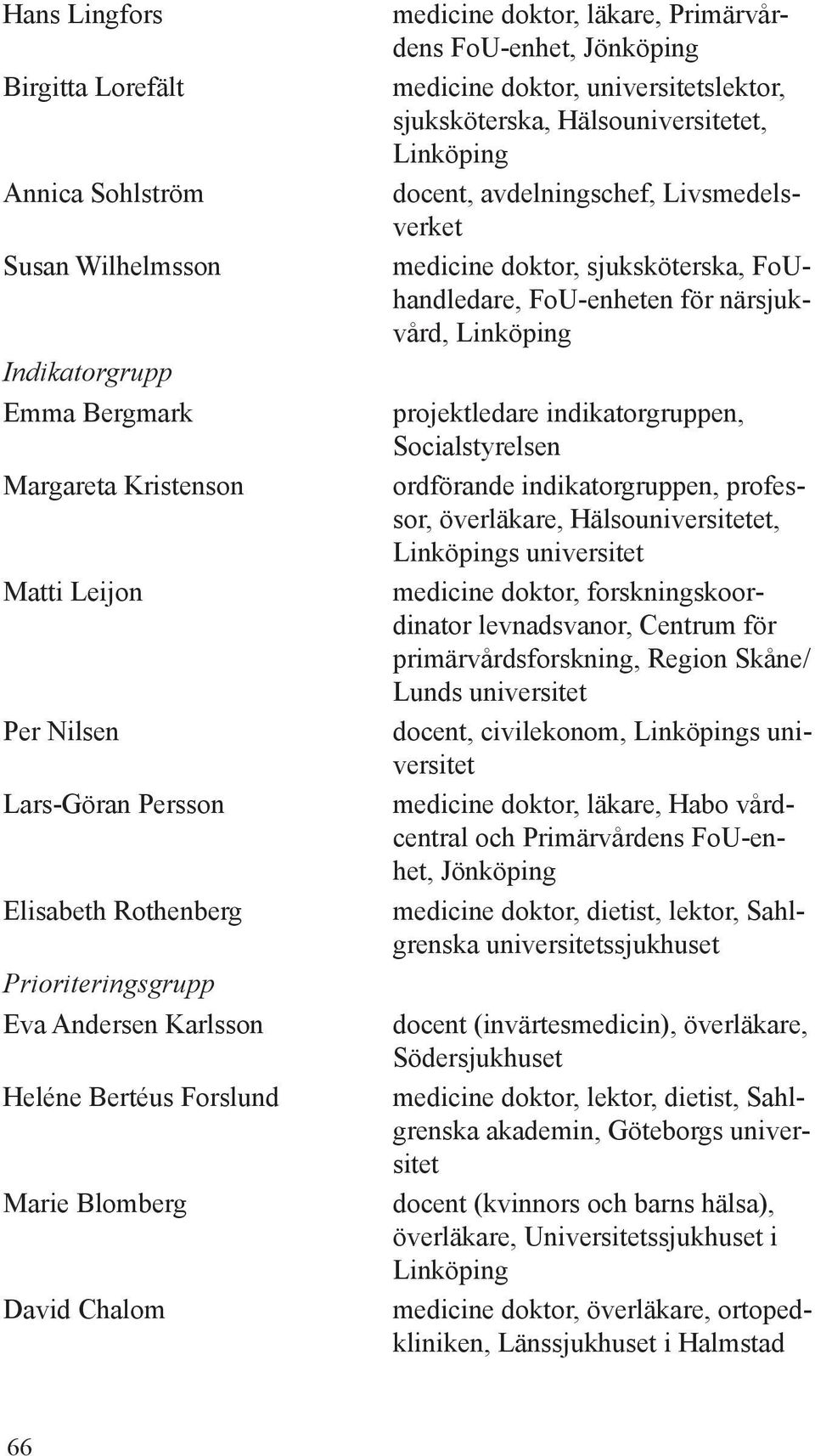 docent, avdelningschef, Livsmedelsverket medicine doktor, sjuksköterska, FoUhandledare, FoU-enheten för närsjukvård, Linköping projektledare indikatorgruppen, Socialstyrelsen ordförande