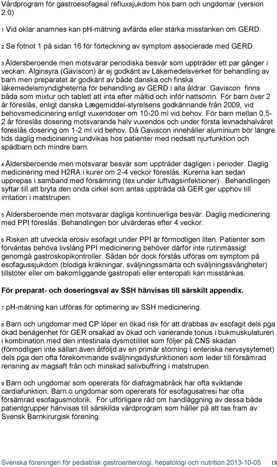 Alginsyra (Gaviscon) är ej godkänt av Läkemedelsverket för behandling av barn men preparatet är godkänt av både danska och finska läkemedelsmyndigheterna för behandling av GERD i alla åldrar.