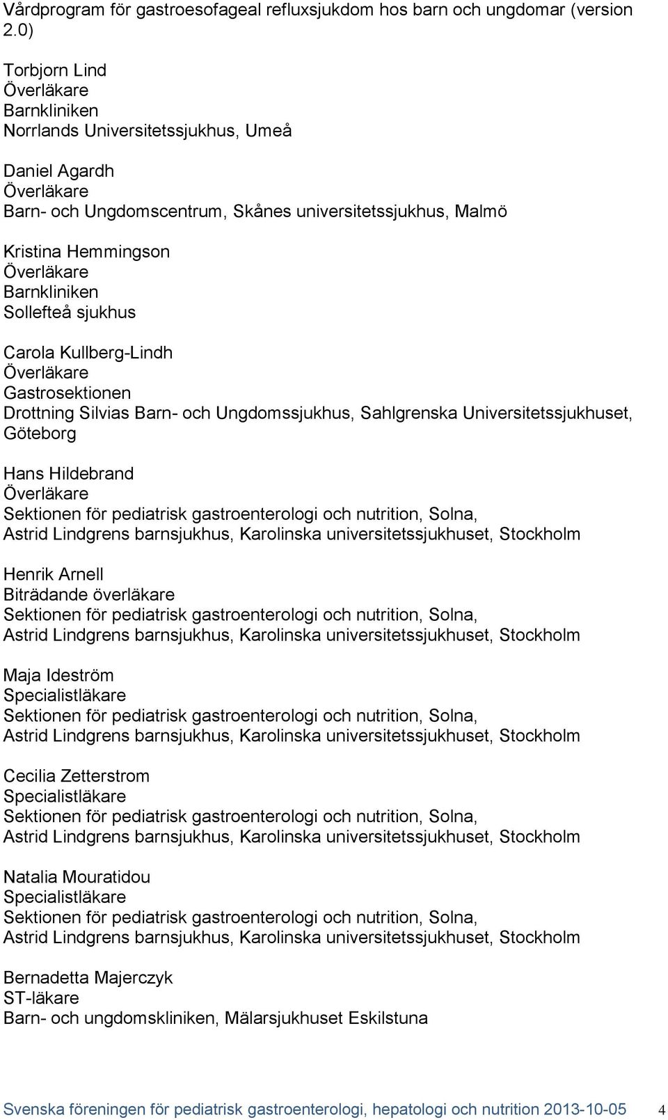 Henrik Arnell Biträdande överläkare Sektionen för pediatrisk gastroenterologi och nutrition, Solna, Maja Ideström Specialistläkare Sektionen för pediatrisk gastroenterologi och nutrition, Solna,