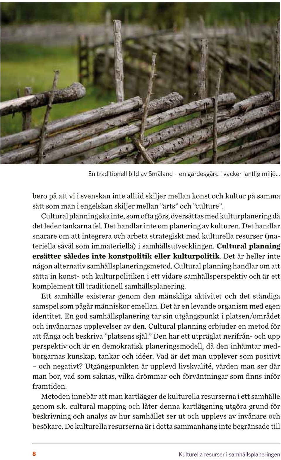 Cultural planning ska inte, som ofta görs, översättas med kulturplanering då det leder tankarna fel. Det handlar inte om planering av kulturen.