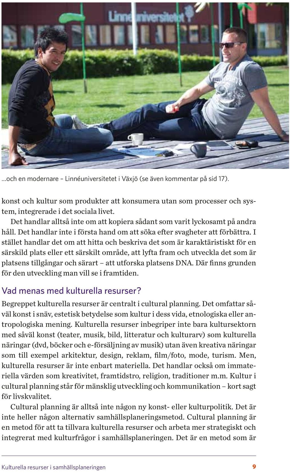 I stället handlar det om att hitta och beskriva det som är karaktäristiskt för en särskild plats eller ett särskilt område, att lyfta fram och utveckla det som är platsens tillgångar och särart att