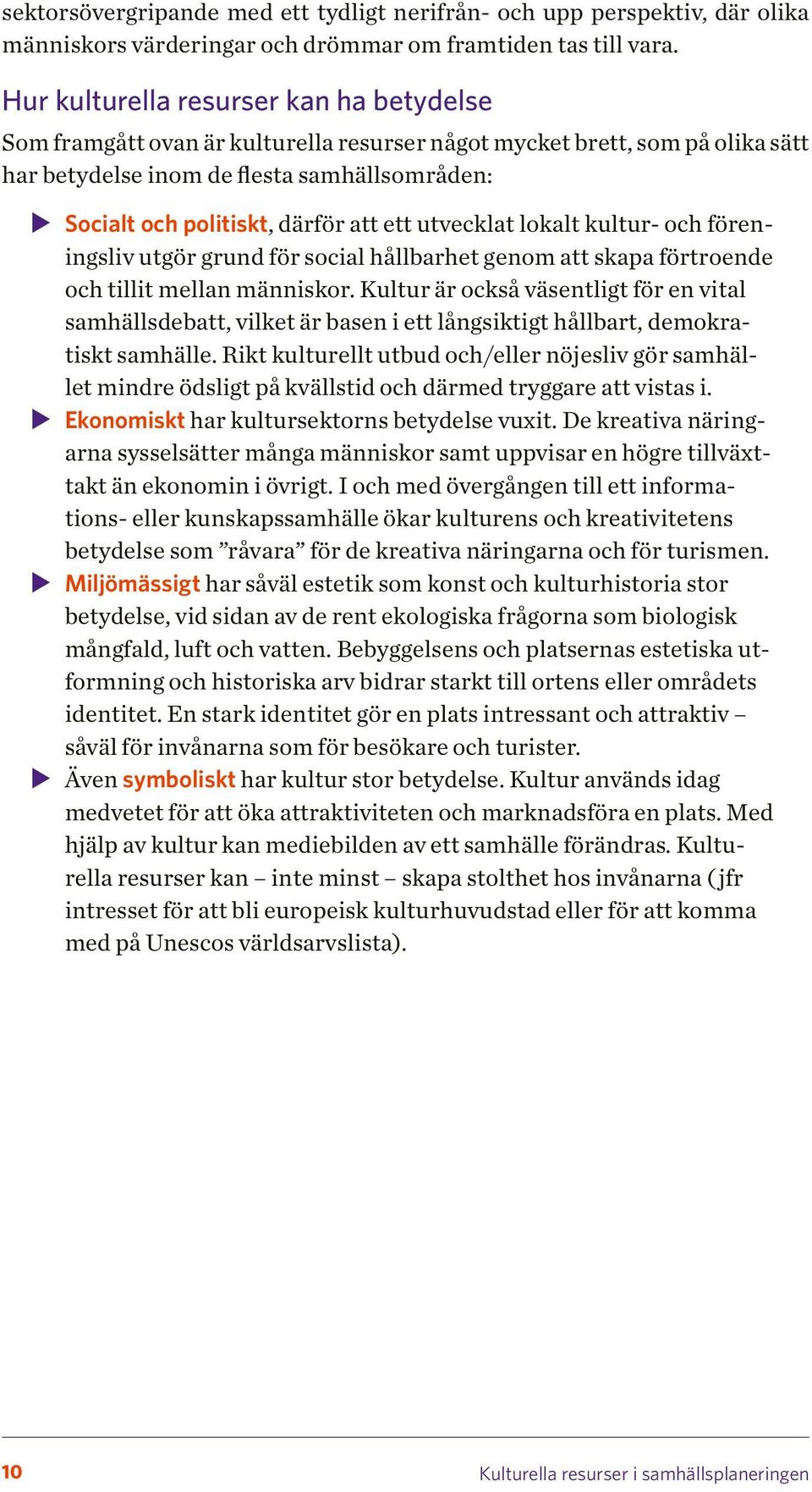 ett utvecklat lokalt kultur- och föreningsliv utgör grund för social hållbarhet genom att skapa förtroende och tillit mellan människor.