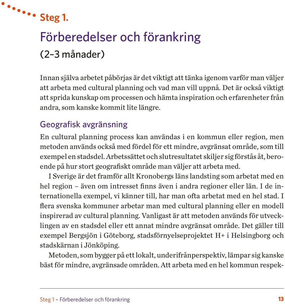 Geografisk avgränsning En cultural planning process kan användas i en kommun eller region, men metoden används också med fördel för ett mindre, avgränsat område, som till exempel en stadsdel.