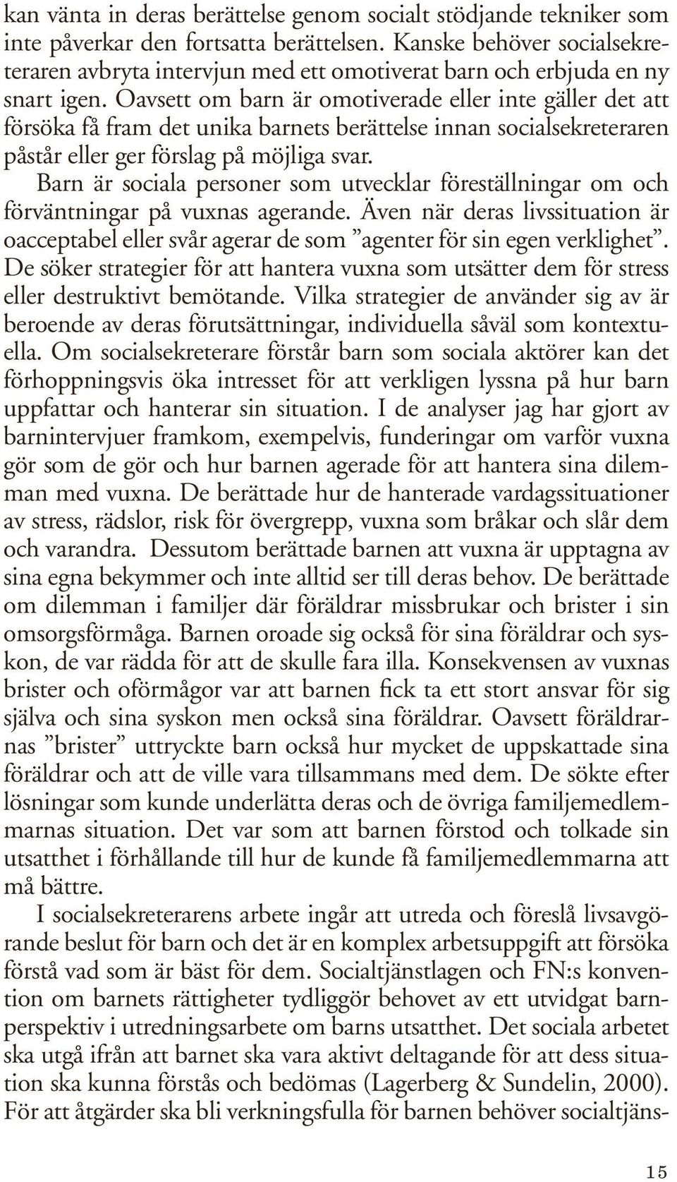 Oavsett om barn är omotiverade eller inte gäller det att försöka få fram det unika barnets berättelse innan socialsekreteraren påstår eller ger förslag på möjliga svar.