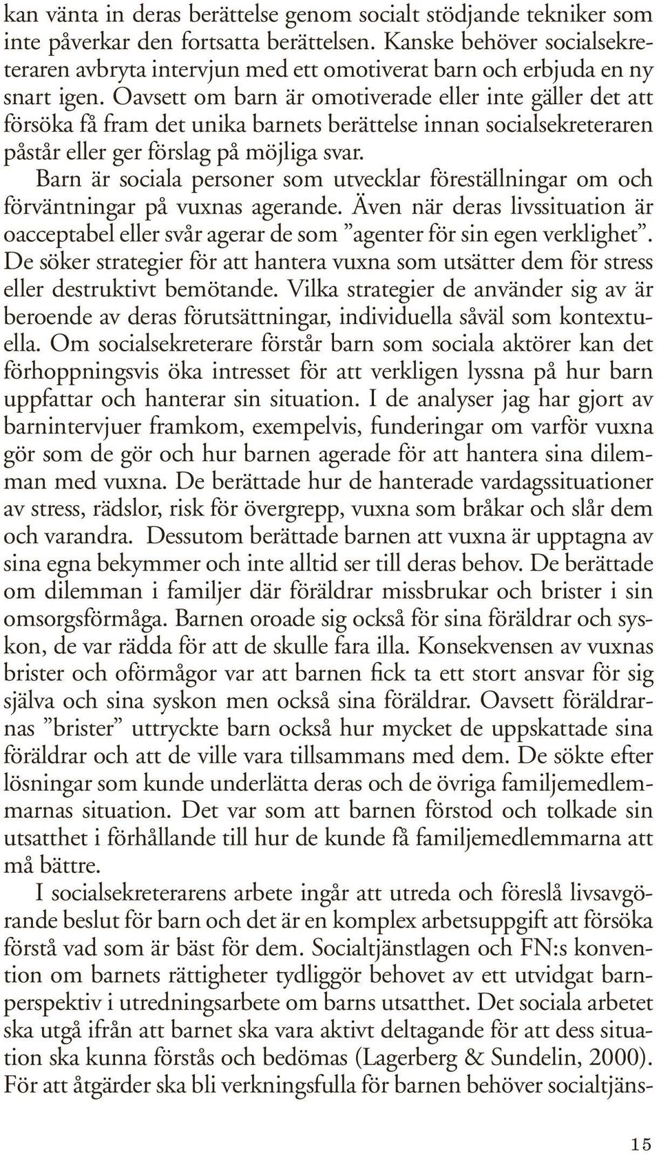 Oavsett om barn är omotiverade eller inte gäller det att försöka få fram det unika barnets berättelse innan socialsekreteraren påstår eller ger förslag på möjliga svar.