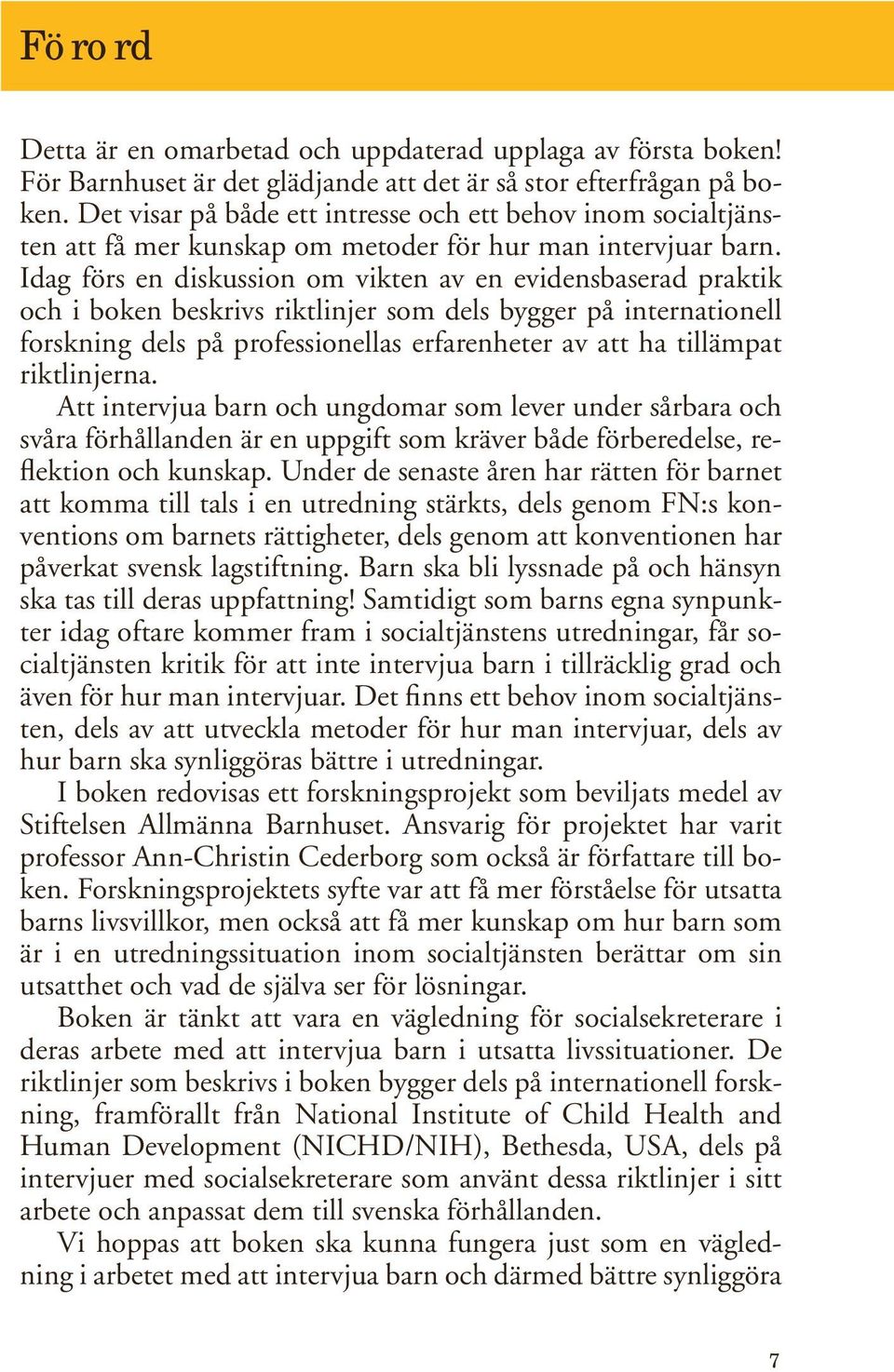 Idag förs en diskussion om vikten av en evidensbaserad praktik och i boken beskrivs riktlinjer som dels bygger på internationell forskning dels på professionellas erfarenheter av att ha tillämpat