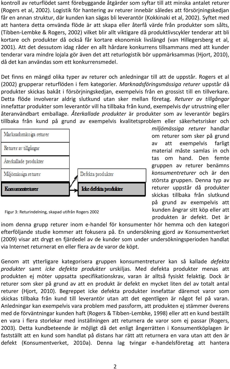 Syftet med att hantera detta omvända flöde är att skapa eller återfå värde från produkter som sålts, (Tibben-Lembke & Rogers, 2002) vilket blir allt viktigare då produktlivscykler tenderar att bli