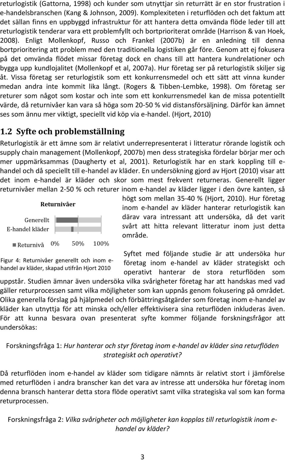 bortprioriterat område (Harrison & van Hoek, 2008). Enligt Mollenkopf, Russo och Frankel (2007b) är en anledning till denna bortprioritering att problem med den traditionella logistiken går före.