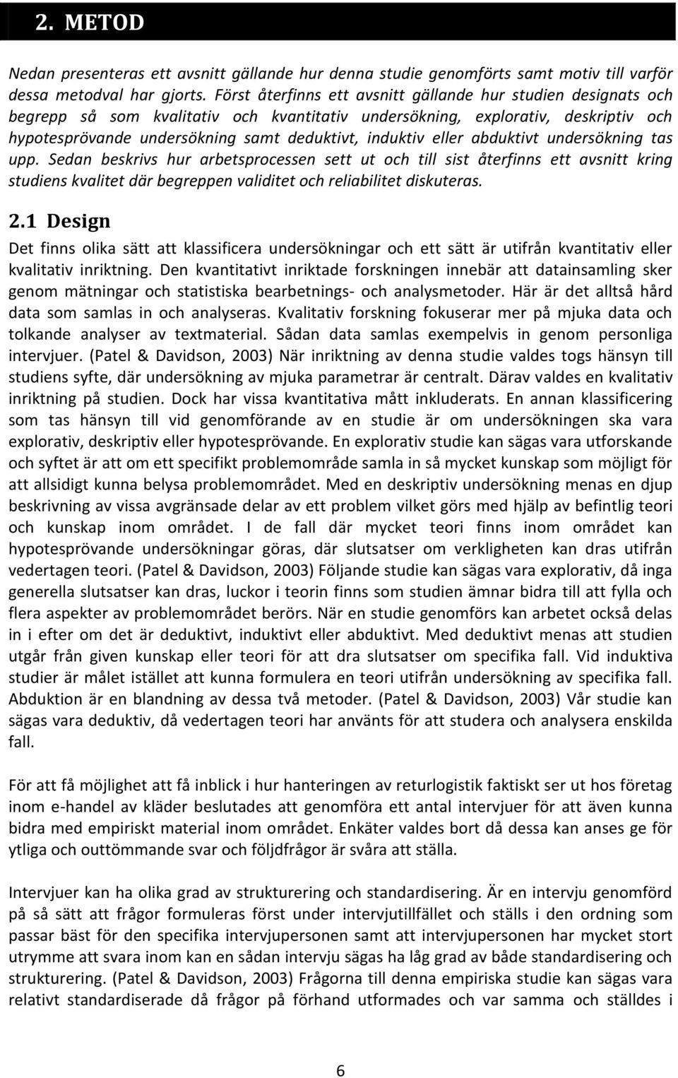eller abduktivt undersökning tas upp. Sedan beskrivs hur arbetsprocessen sett ut och till sist återfinns ett avsnitt kring studiens kvalitet där begreppen validitet och reliabilitet diskuteras. 2.