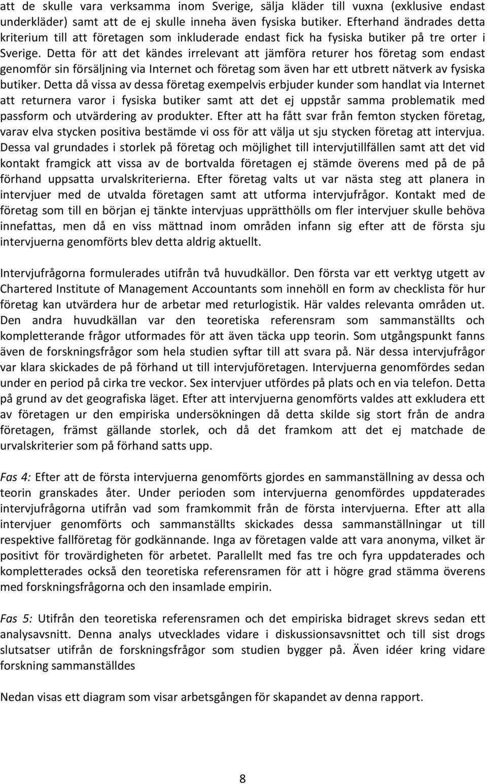 Detta för att det kändes irrelevant att jämföra returer hos företag som endast genomför sin försäljning via Internet och företag som även har ett utbrett nätverk av fysiska butiker.