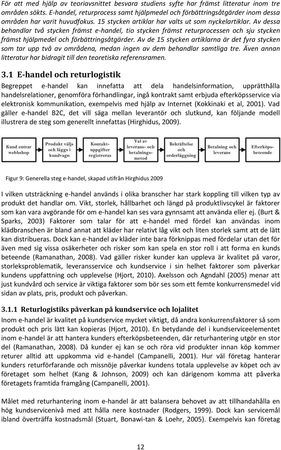Av dessa behandlar två stycken främst e-handel, tio stycken främst returprocessen och sju stycken främst hjälpmedel och förbättringsåtgärder.