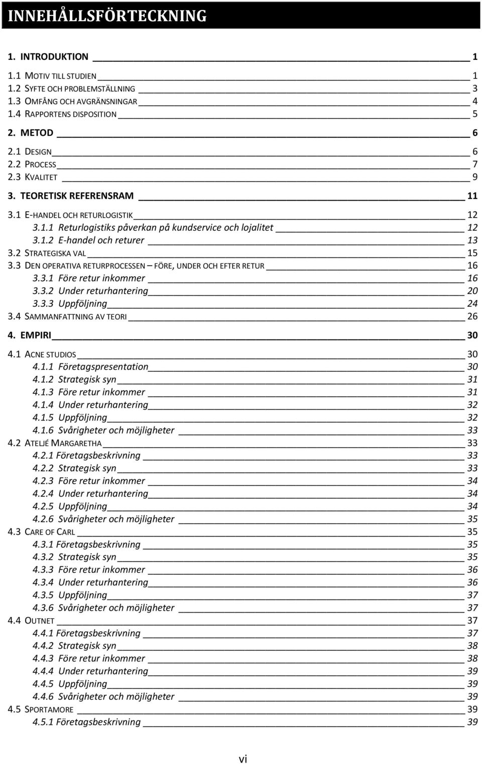 3 DEN OPERATIVA RETURPROCESSEN FÖRE, UNDER OCH EFTER RETUR 16 3.3.1 Före retur inkommer 16 3.3.2 Under returhantering 20 3.3.3 Uppföljning 24 3.4 SAMMANFATTNING AV TEORI 26 4. EMPIRI 30 4.