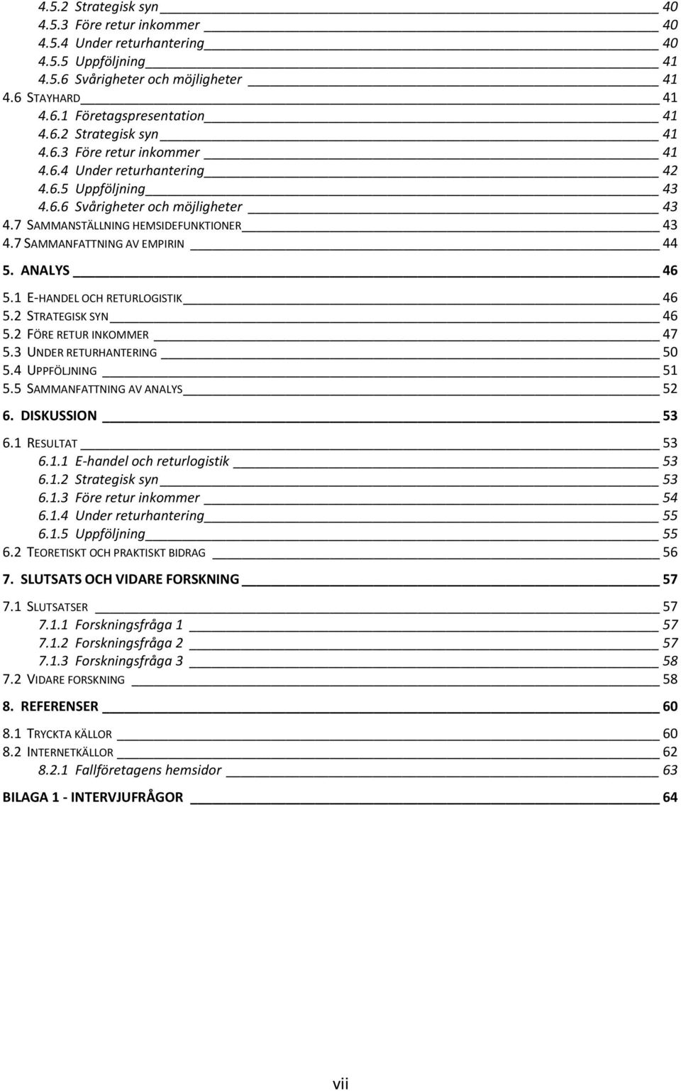 ANALYS 46 5.1 E-HANDEL OCH RETURLOGISTIK 46 5.2 STRATEGISK SYN 46 5.2 FÖRE RETUR INKOMMER 47 5.3 UNDER RETURHANTERING 50 5.4 UPPFÖLJNING 51 5.5 SAMMANFATTNING AV ANALYS 52 6. DISKUSSION 53 6.