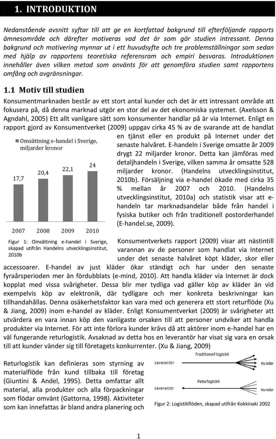 Introduktionen innehåller även vilken metod som använts för att genomföra studien samt rapportens omfång och avgränsningar. 1.