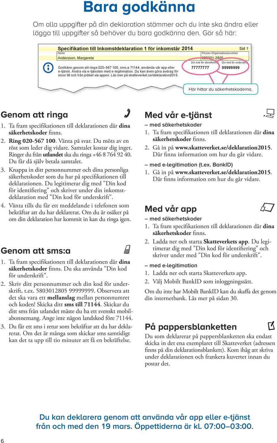 Andersson, 580301-2805 Margareta Din kod för identifiering Din kod för underskrift Du Godkänn kan e-deklarera genom att ringa på 020-567 internet, 100, i sms:a mobilen, 71144, ringa använda 020-567