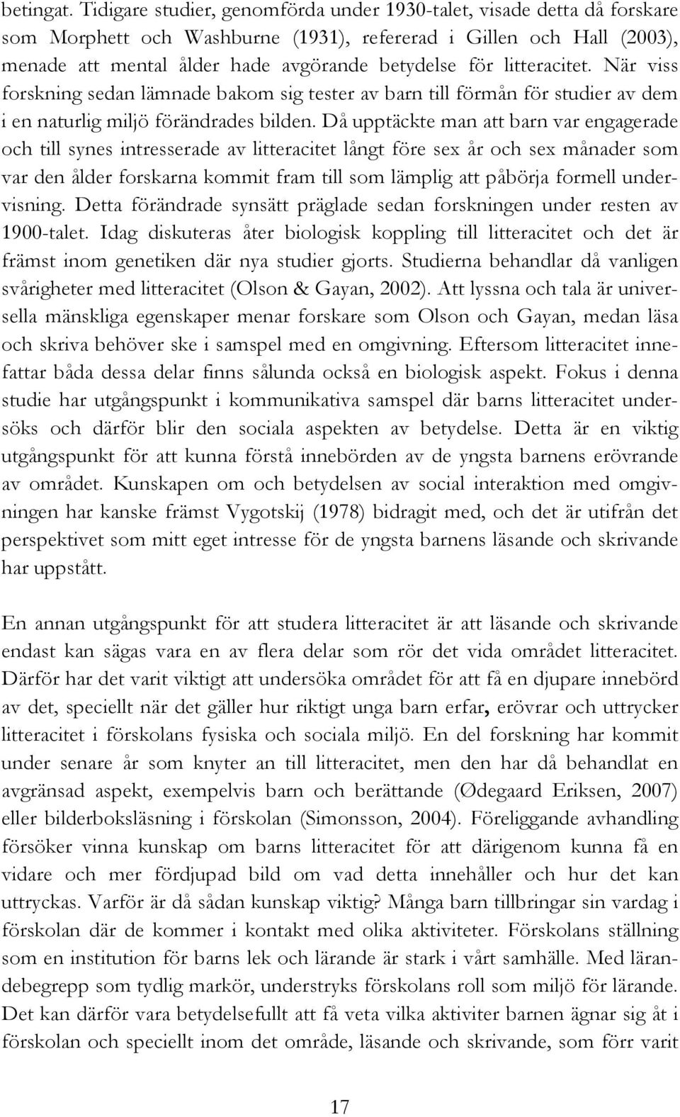 litteracitet. När viss forskning sedan lämnade bakom sig tester av barn till förmån för studier av dem i en naturlig miljö förändrades bilden.