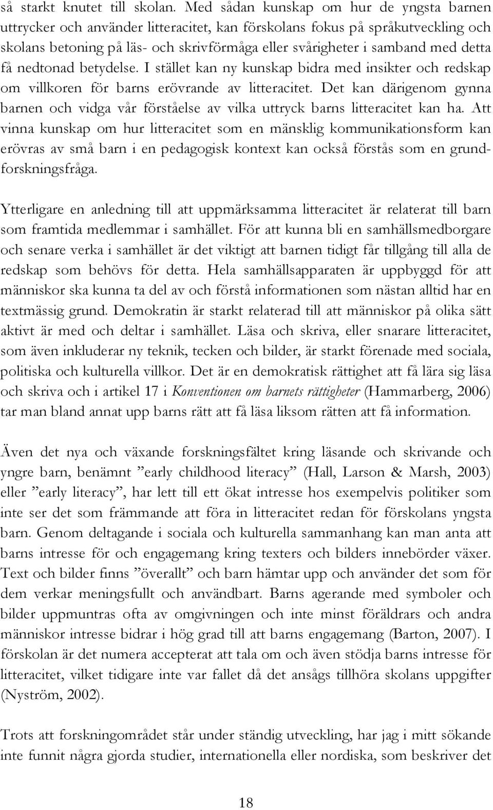 detta få nedtonad betydelse. I stället kan ny kunskap bidra med insikter och redskap om villkoren för barns erövrande av litteracitet.