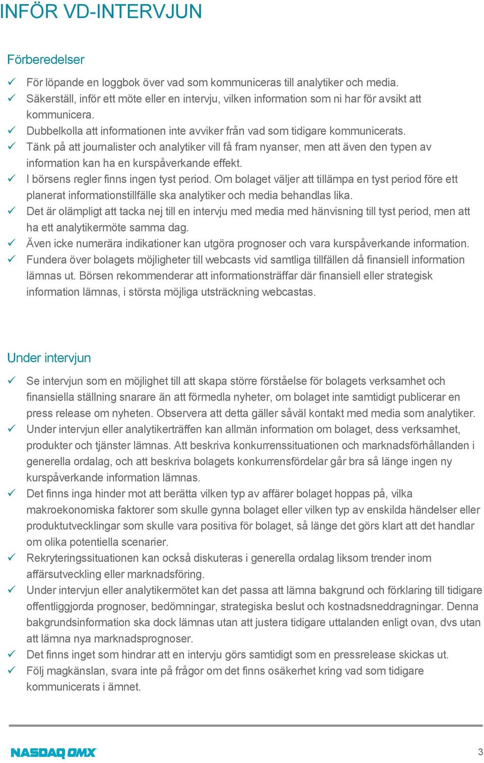 Tänk på att journalister och analytiker vill få fram nyanser, men att även den typen av information kan ha en kurspåverkande effekt. I börsens regler finns ingen tyst period.