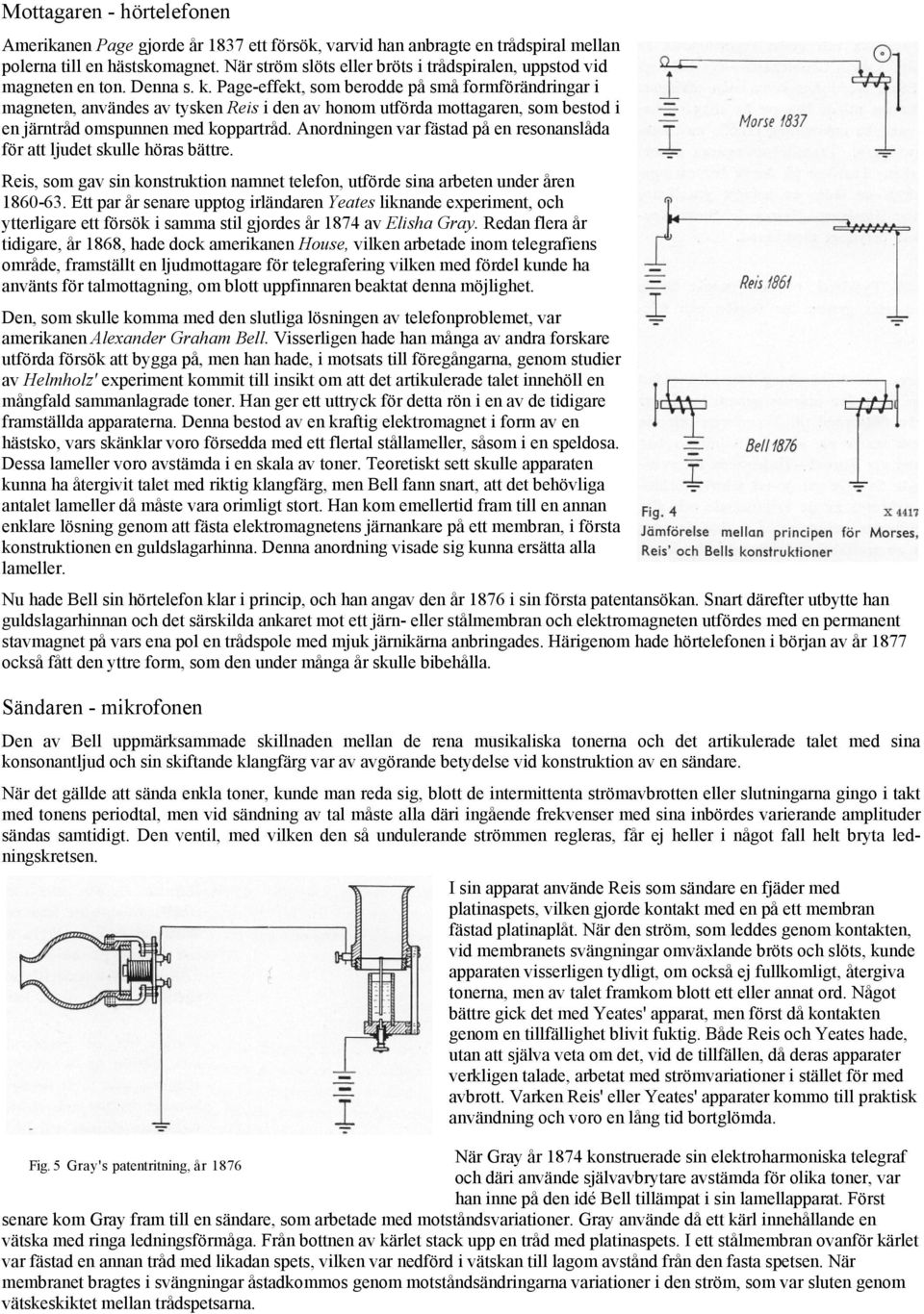 Page-effekt, som berodde på små formförändringar i magneten, användes av tysken Reis i den av honom utförda mottagaren, som bestod i en järntråd omspunnen med koppartråd.