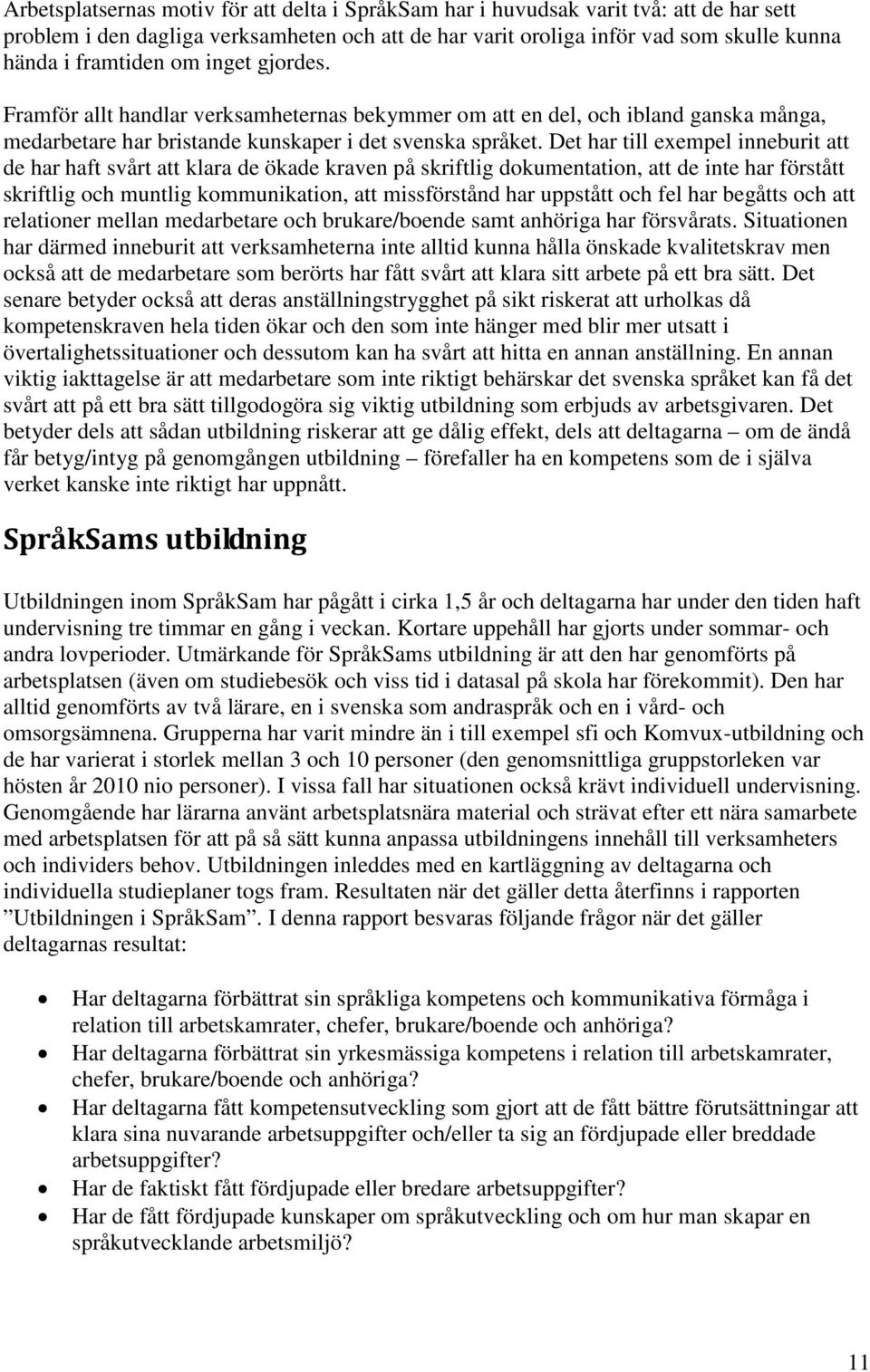 Det har till exempel inneburit att de har haft svårt att klara de ökade kraven på skriftlig dokumentation, att de inte har förstått skriftlig och muntlig kommunikation, att missförstånd har uppstått