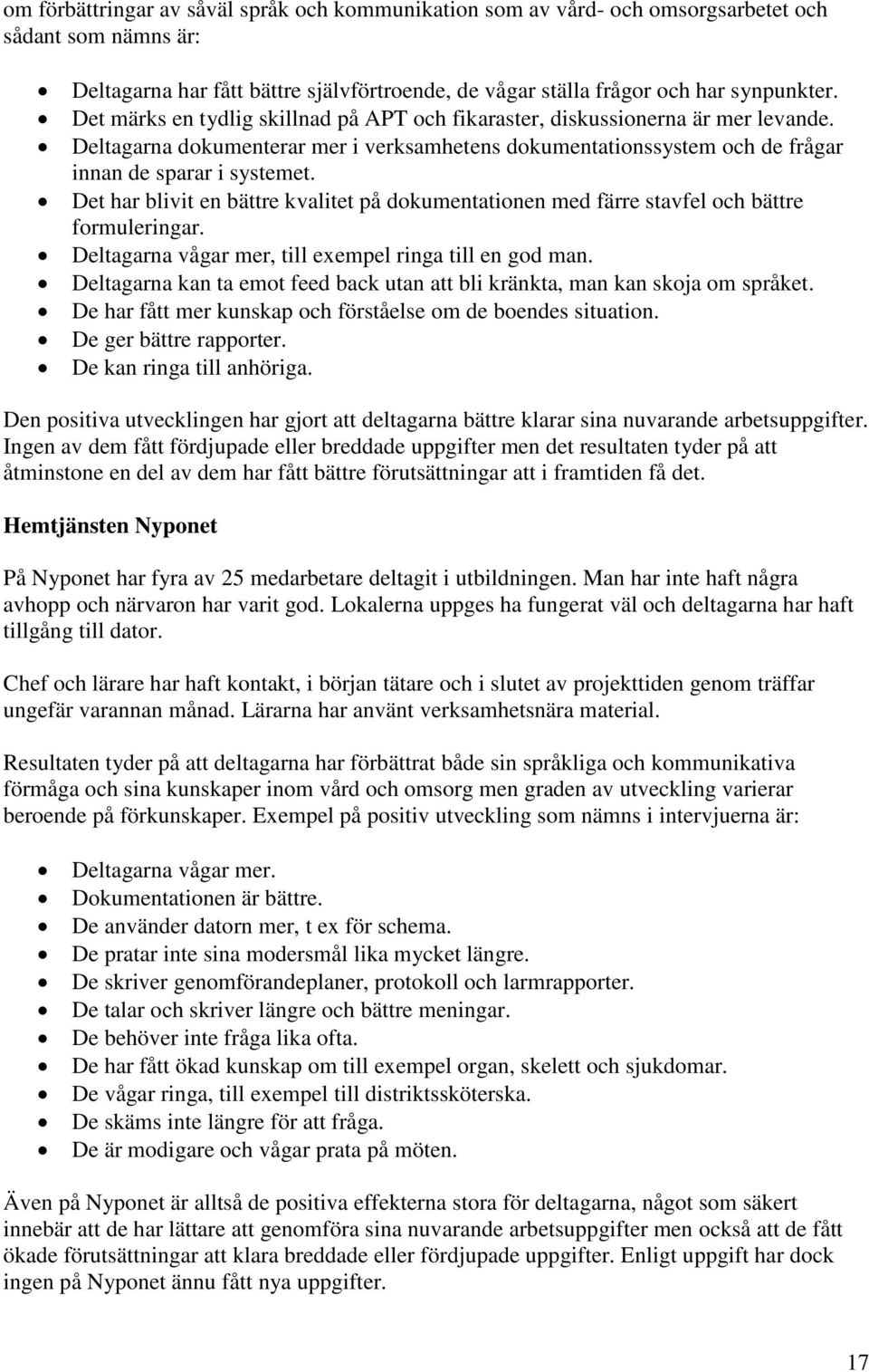 Det har blivit en bättre kvalitet på dokumentationen med färre stavfel och bättre formuleringar. Deltagarna vågar mer, till exempel ringa till en god man.