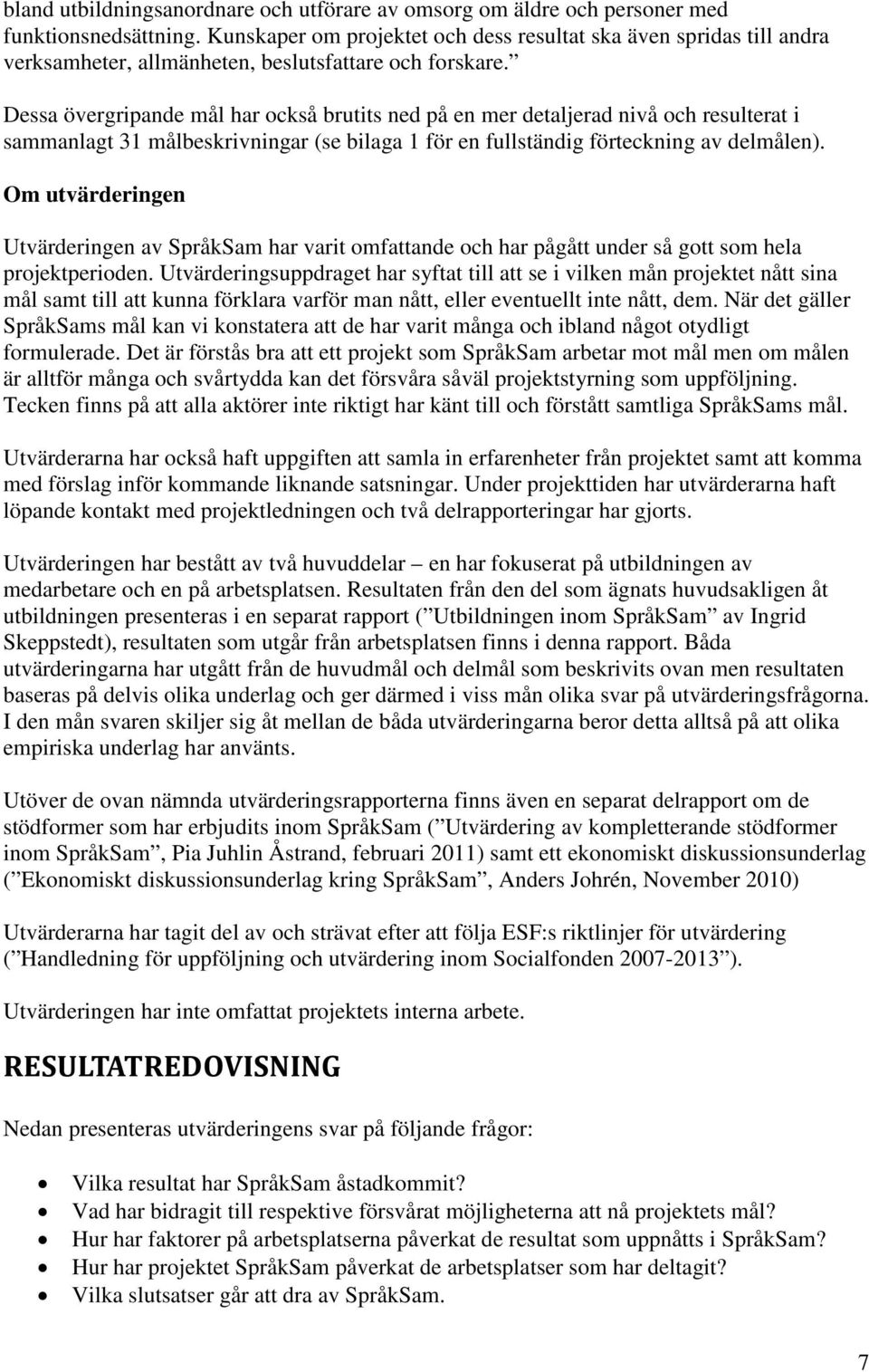 Dessa övergripande mål har också brutits ned på en mer detaljerad nivå och resulterat i sammanlagt 31 målbeskrivningar (se bilaga 1 för en fullständig förteckning av delmålen).