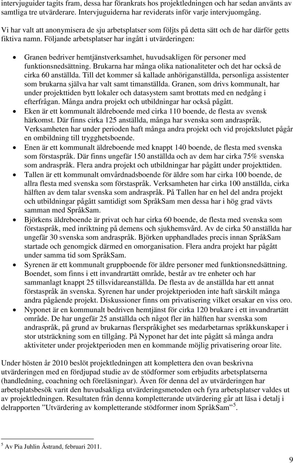 Följande arbetsplatser har ingått i utvärderingen: Granen bedriver hemtjänstverksamhet, huvudsakligen för personer med funktionsnedsättning.