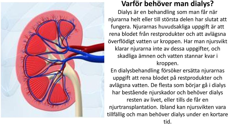 Har man njursvikt klarar njurarna inte av dessa uppgifter, och skadliga ämnen och vatten stannar kvar i kroppen.