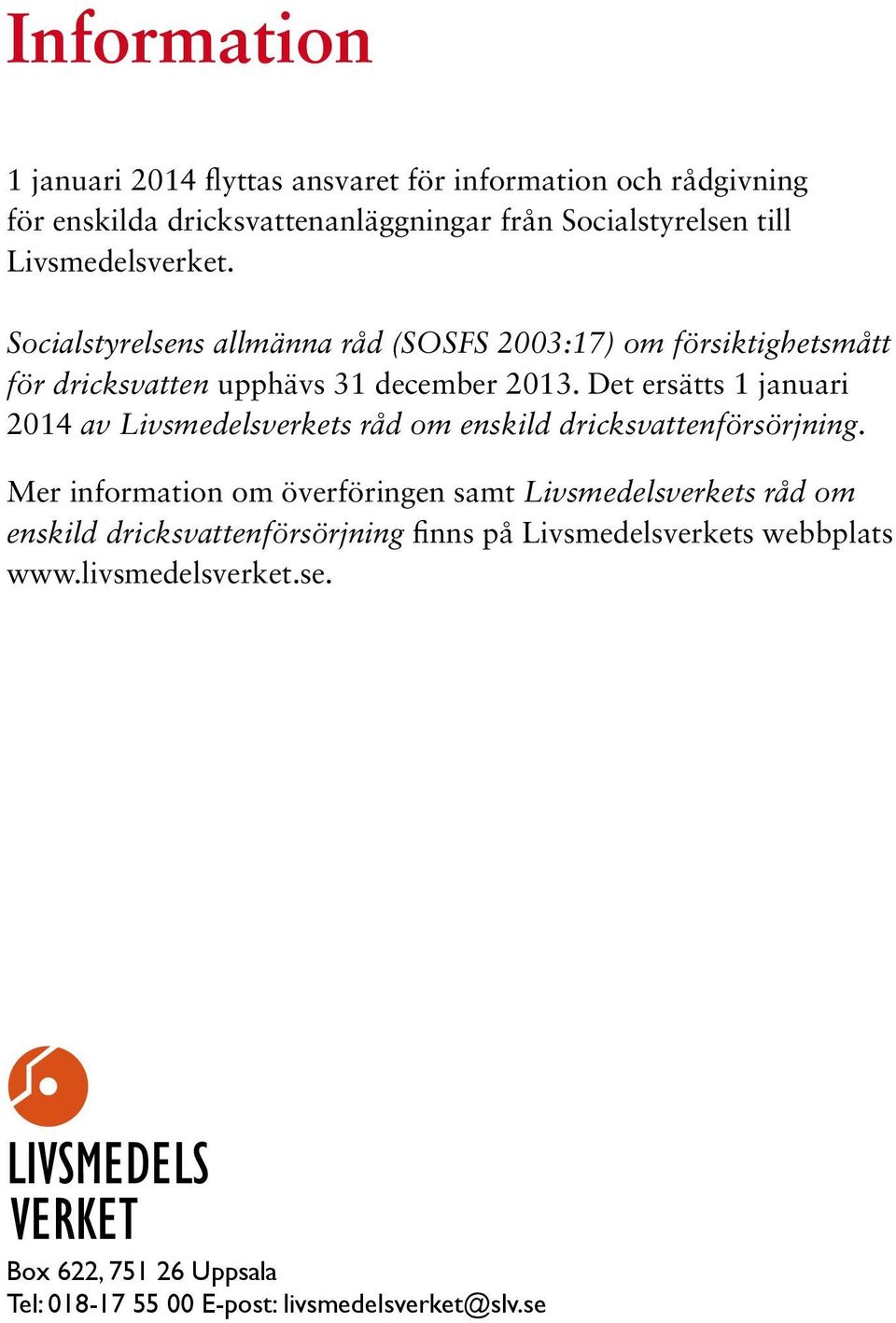 Det ersätts 1 januari 2014 av Livsmedelsverkets råd om enskild dricksvattenförsörjning.