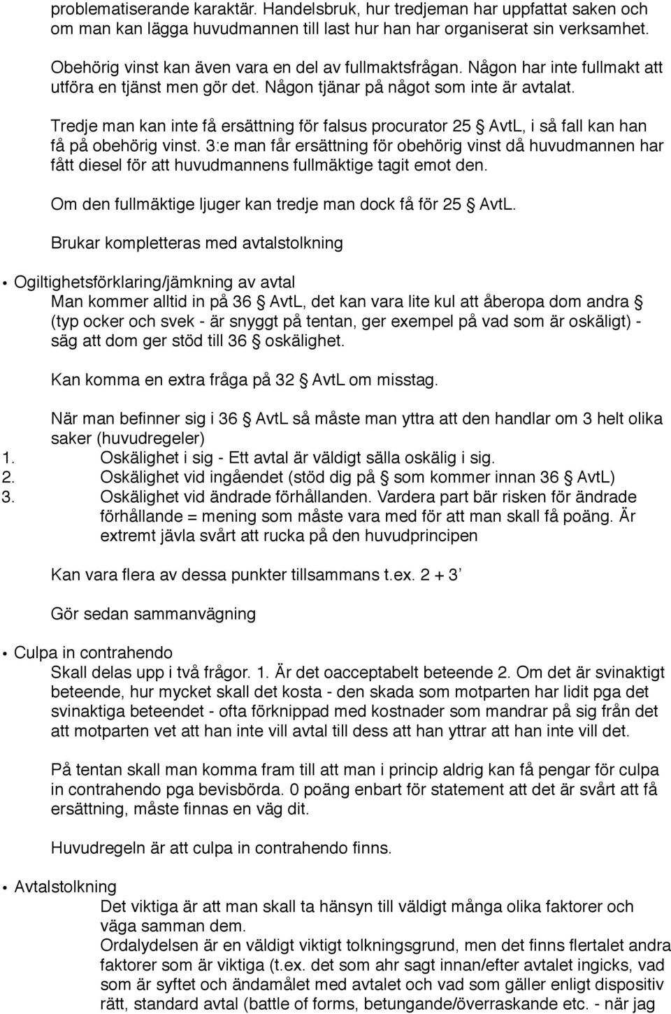 ! Tredje man kan inte få ersättning för falsus procurator 25 AvtL, i så fall kan han! få på obehörig vinst. 3:e man får ersättning för obehörig vinst då huvudmannen har!