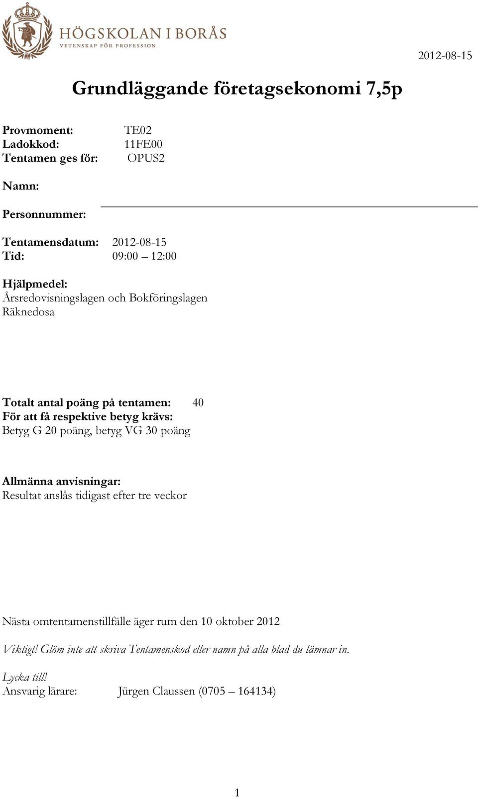 Betyg G 20 poäng, betyg VG 30 poäng Allmänna anvisningar: Resultat anslås tidigast efter tre veckor Nästa omtentamenstillfälle äger rum den 10