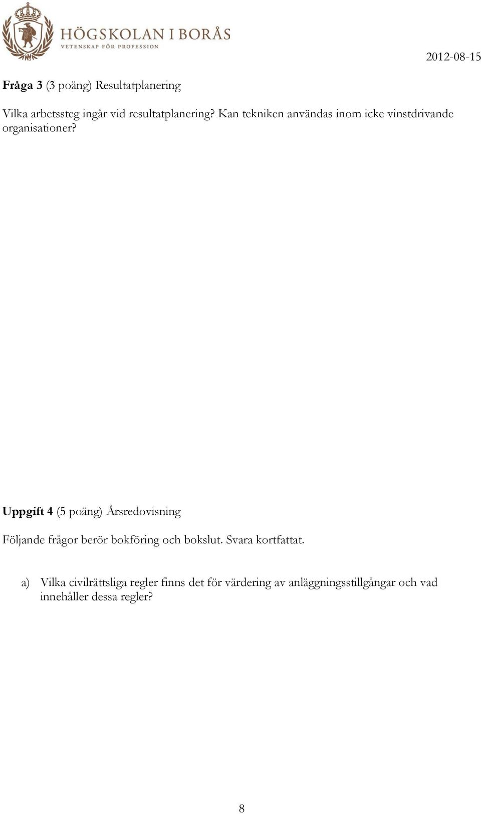 Uppgift 4 (5 poäng) Årsredovisning Följande frågor berör bokföring och bokslut.