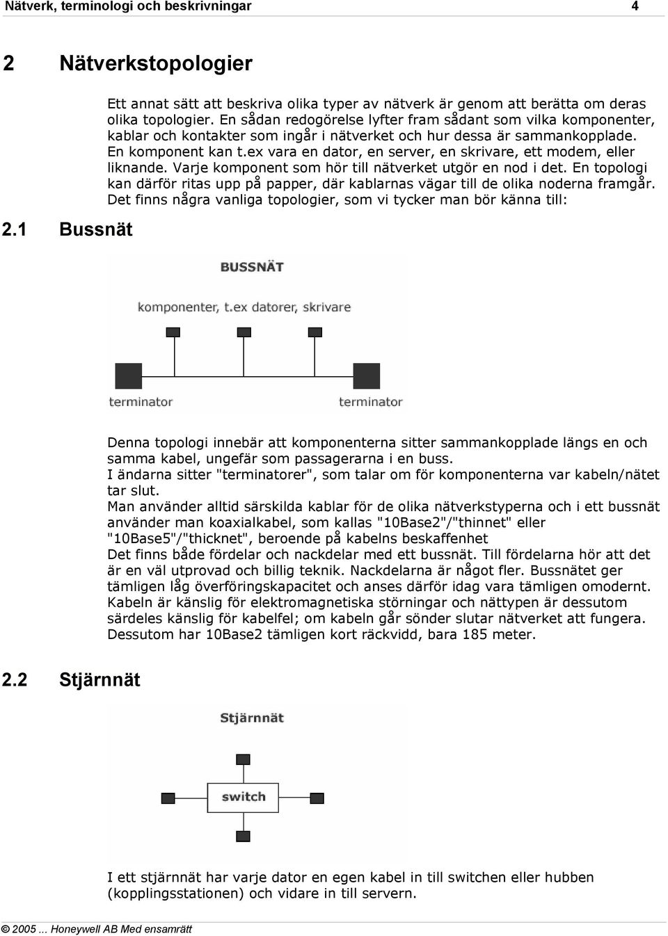 ex vara en dator, en server, en skrivare, ett modem, eller liknande. Varje komponent som hör till nätverket utgör en nod i det.