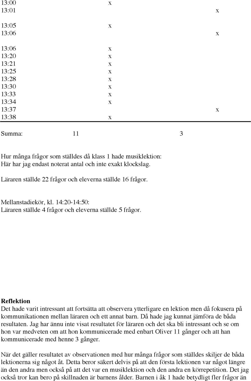 Reflektion Det hade varit intressant att fortsätta att observera ytterligare en lektion men då fokusera på kommunikationen mellan läraren och ett annat barn.