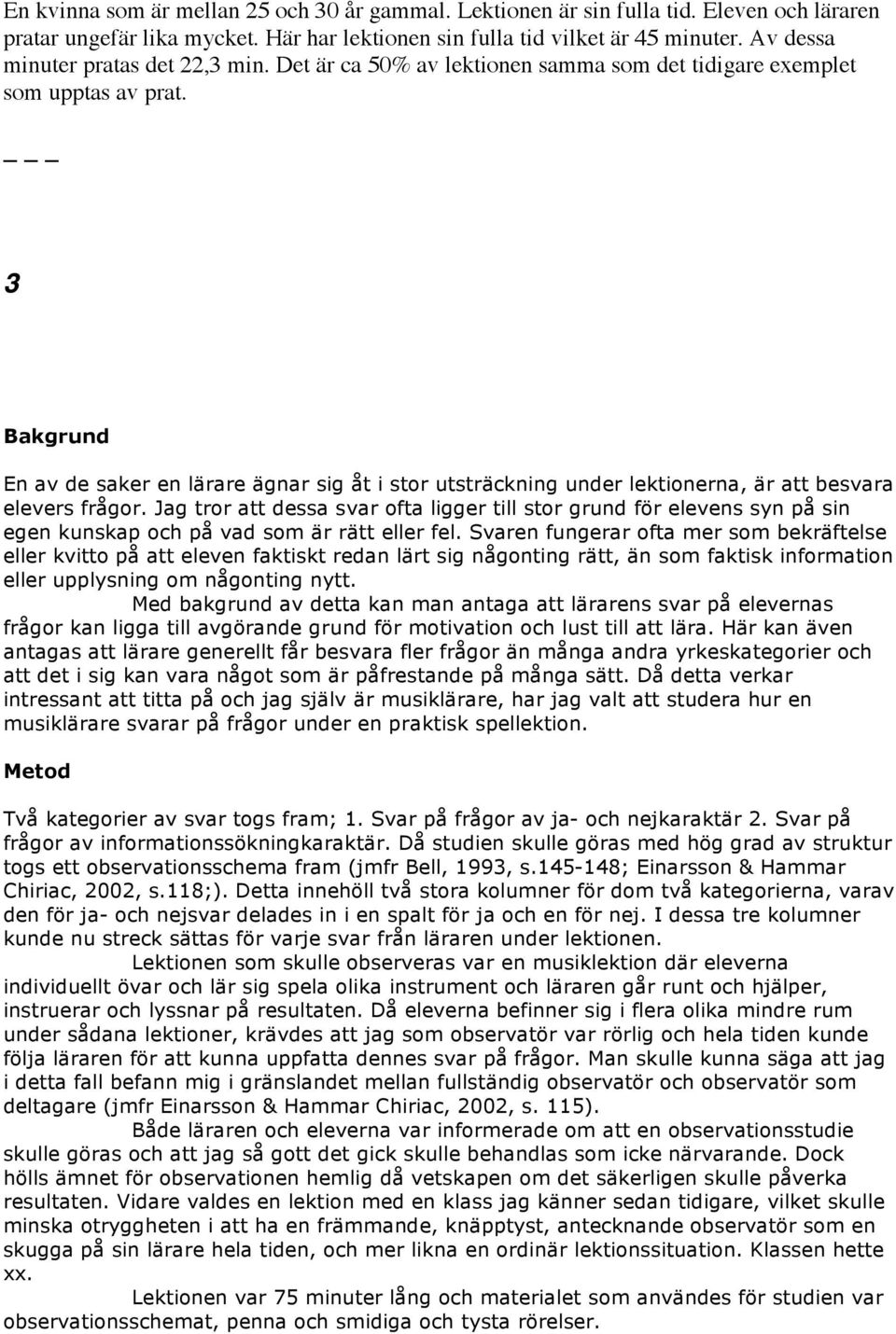 _ 3 Bakgrund En av de saker en lärare ägnar sig åt i stor utsträckning under lektionerna, är att besvara elevers frågor.