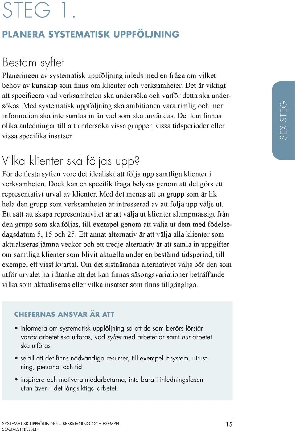 Med systematisk uppföljning ska ambitionen vara rimlig och mer information ska inte samlas in än vad som ska användas.