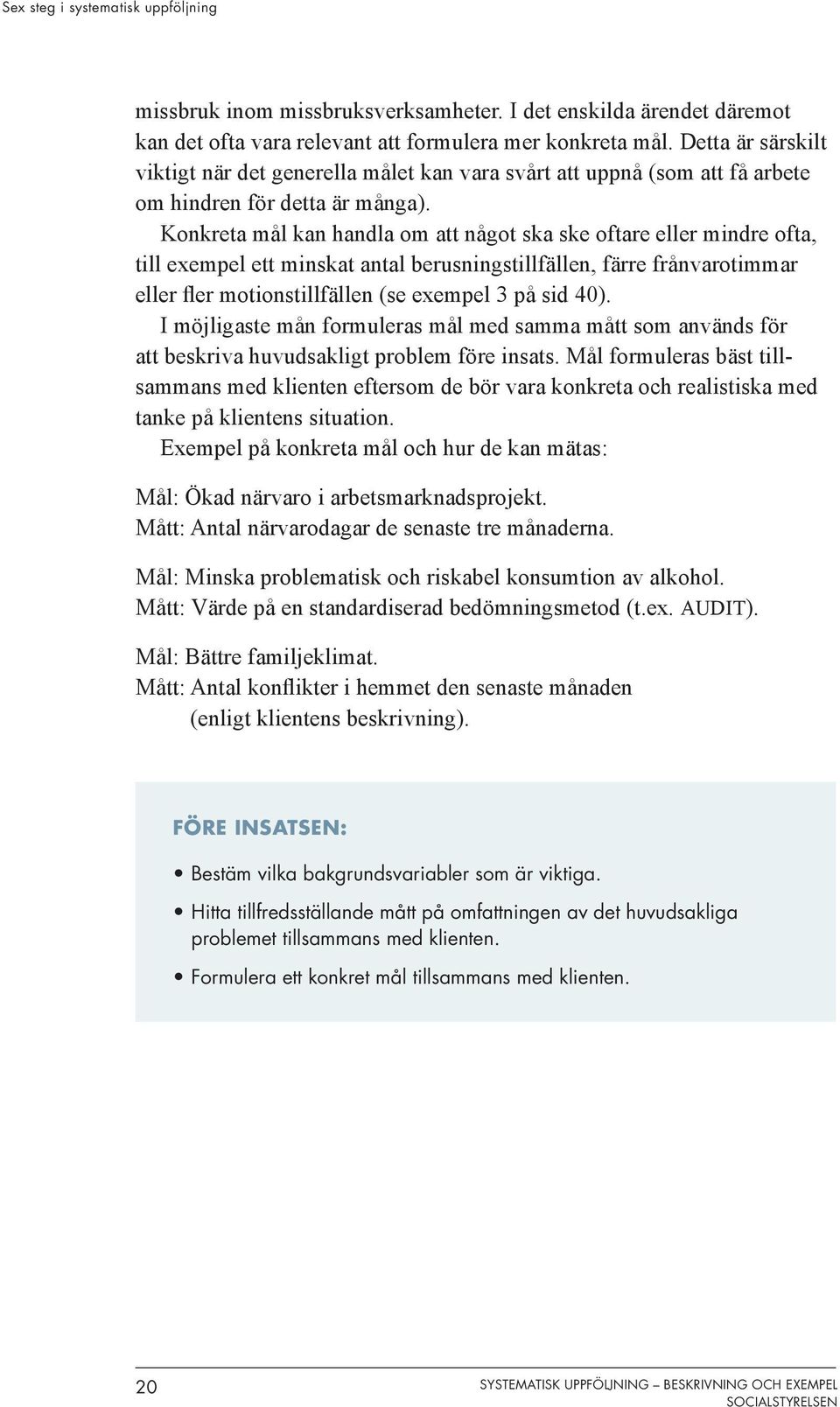 Konkreta mål kan handla om att något ska ske oftare eller mindre ofta, till exempel ett minskat antal berusningstillfällen, färre frånvarotimmar eller fler motionstillfällen (se exempel 3 på sid 40).