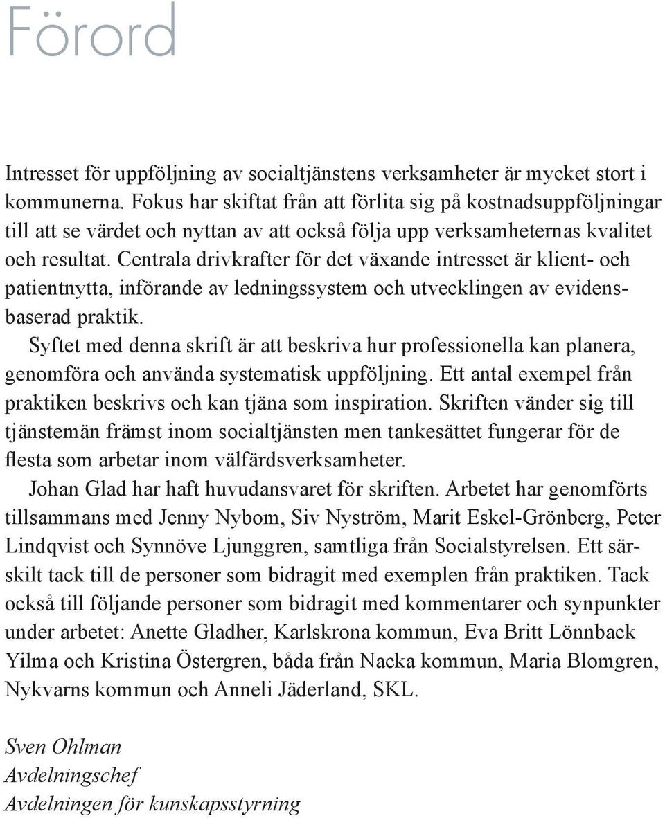 Centrala drivkrafter för det växande intresset är klient- och patientnytta, införande av ledningssystem och utvecklingen av evidensbaserad praktik.