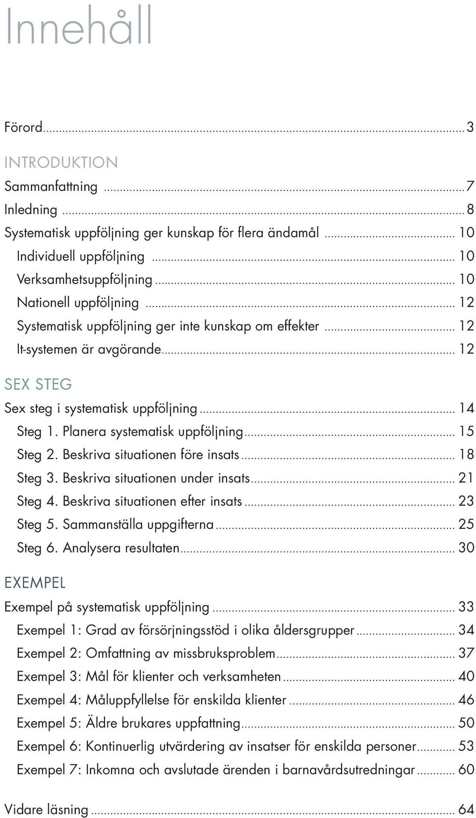 Planera systematisk uppföljning... 15 Steg 2. Beskriva situationen före insats... 18 Steg 3. Beskriva situationen under insats... 21 Steg 4. Beskriva situationen efter insats... 23 Steg 5.