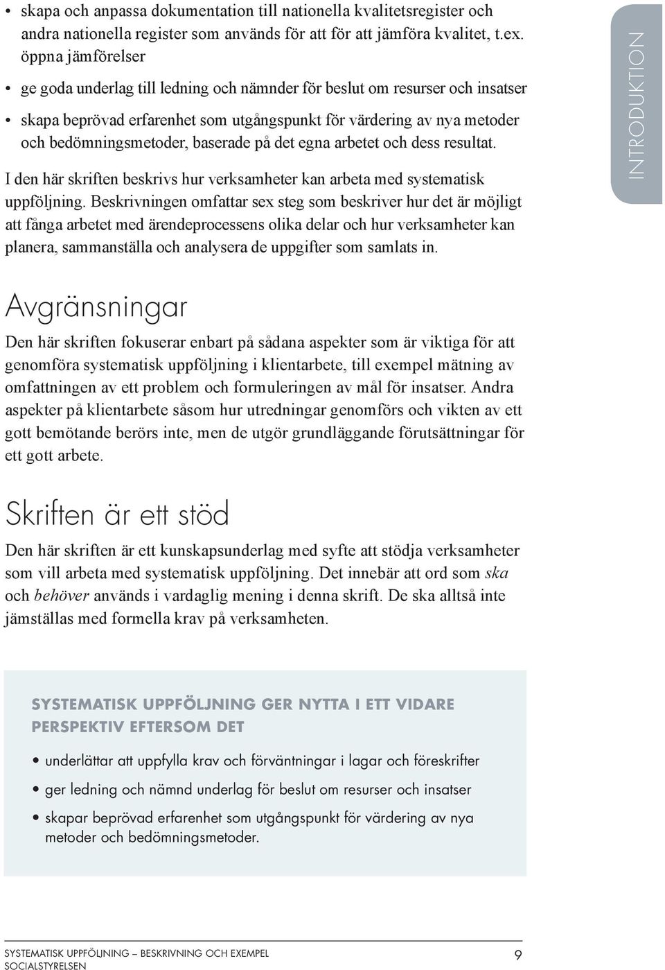 på det egna arbetet och dess resultat. I den här skriften beskrivs hur verksamheter kan arbeta med systematisk uppföljning.