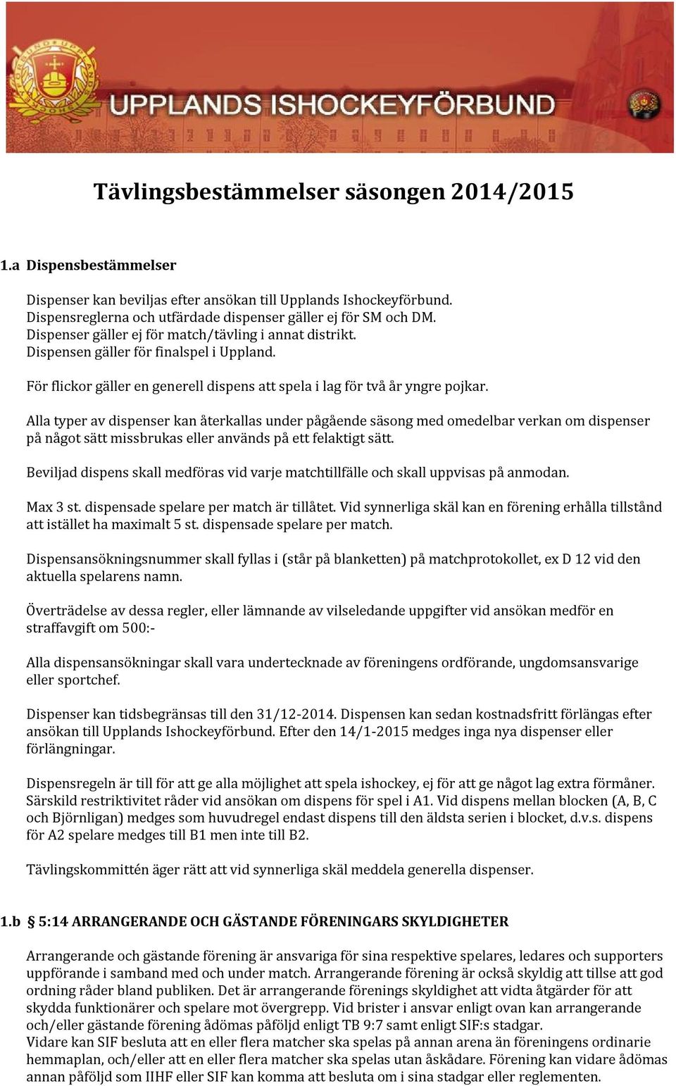 Alla typer av dispenser kan återkallas under pågående säsong med omedelbar verkan om dispenser på något sätt missbrukas eller används på ett felaktigt sätt.