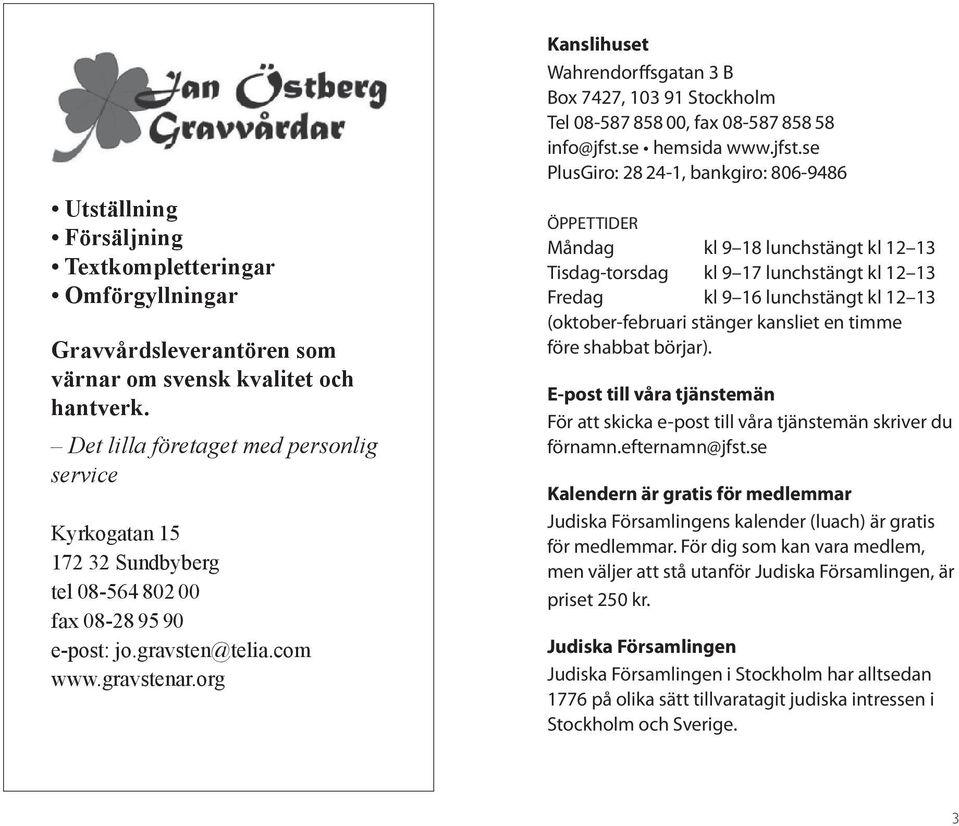 org Kanslihuset Wahrendorffsgatan 3 B Box 7427, 103 91 Stockholm Tel 08-587 858 00, fax 08-587 858 58 info@jfst.
