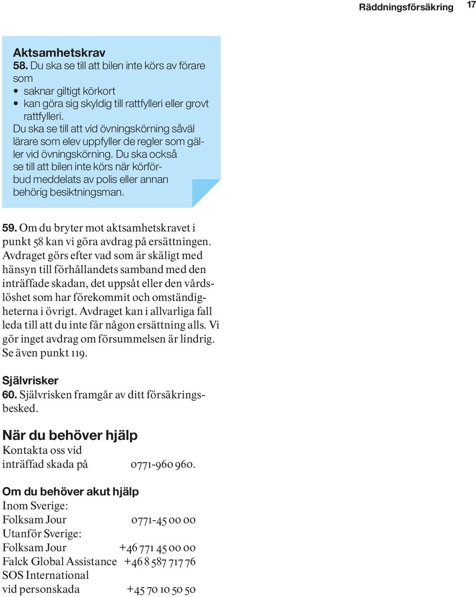 Du ska också se till att bilen inte körs när körförbud meddelats av polis eller annan behörig besiktningsman. 59. Om du bryter mot aktsamhetskravet i punkt 58 kan vi göra avdrag på ersättningen.