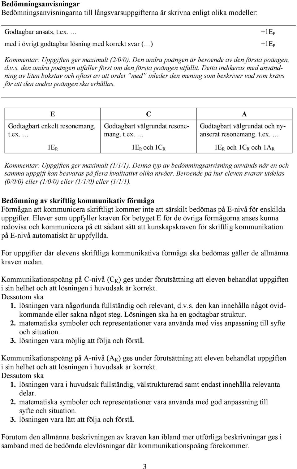 Detta indikeras med användning av liten bokstav och oftast av att ordet med inleder den mening som beskriver vad som krävs för att den andra poängen ska erhållas.